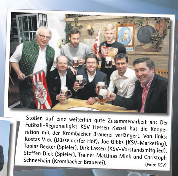 Der FuĂball-Regionalligist KSV Hessen Kassel hat die Kooperation mit der Krombacher Brauerei verlĂ€ngert. Von links: Kostas Vick (DĂŒsseldorfer Hof), Joe Gibbs (KSV-Marketing), Tobias Becker (Spieler), Dirk Lassen (KSV-Vorstandsmitglied), Steffen Diek (Spie Der FuĂball-Regionalligist KSV Hessen Kassel hat die Kooperation mit der Krombacher Brauerei verlĂ€ngert. Von links: Kostas Vick (DĂŒsseldorfer Hof), Joe Gibbs (KSV-Marketing), Tobias Becker (Spieler), Dirk Lassen (KSV-Vorstandsmitglied), Steffen Diek (Spie